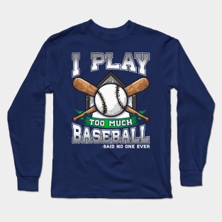 I Play Too Much Baseball Said No One Ever Long Sleeve T-Shirt